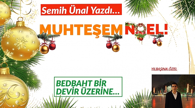 MUHTEŞEM NOEL! (Semih Ünal Yazdı...)