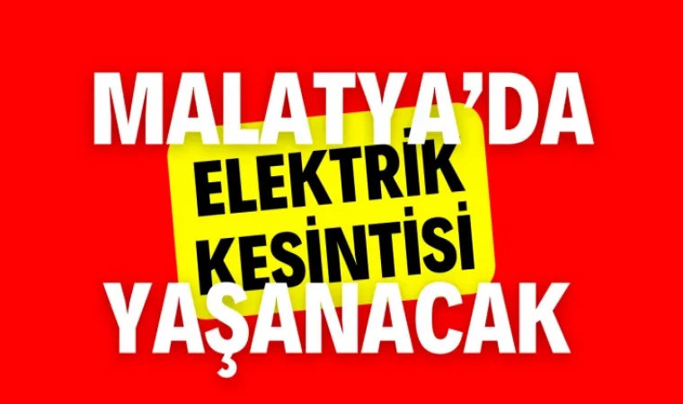 Malatya yarın resmen karanlığa gömülecek!