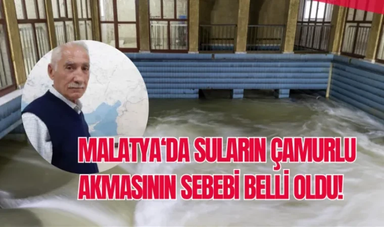 Malatya'da suların çamurlu akmasının sebebi belli oldu!