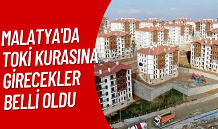 Malatya'da TOKİ kurasına girecekler belli oldu