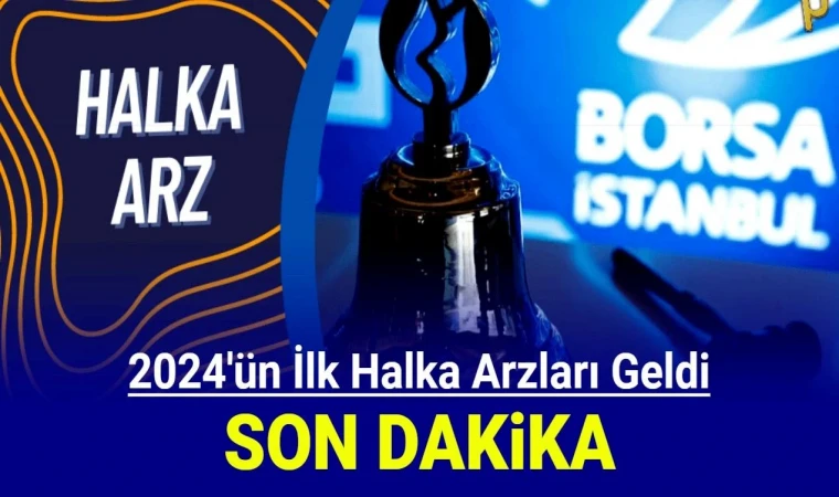 Son dakika: 2024'ün ilk halka arzları geldi